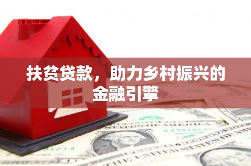 全州扶贫贷款，助力乡村振兴的金融引擎