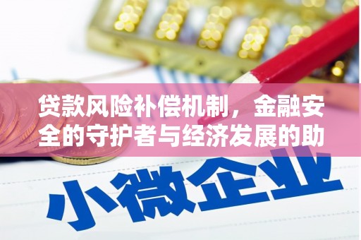 全州贷款风险补偿机制，金融安全的守护者与经济发展的助推器