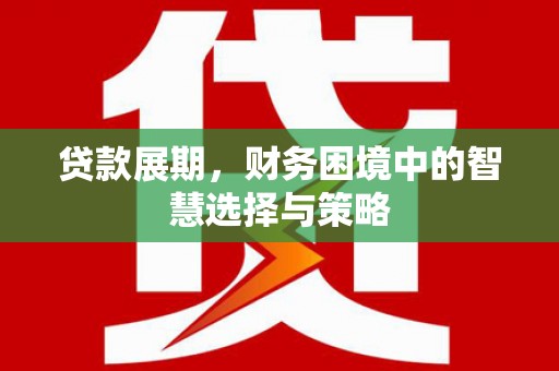 全州贷款展期，财务困境中的智慧选择与策略