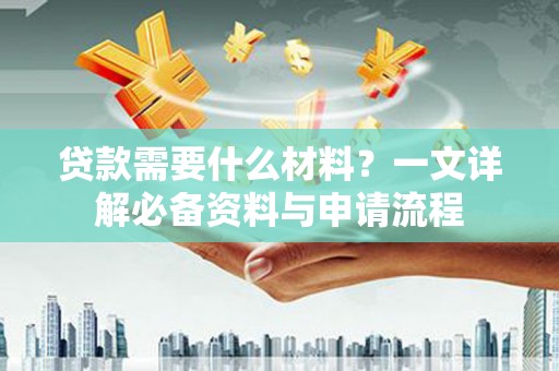 全州贷款需要什么材料？一文详解必备资料与申请流程