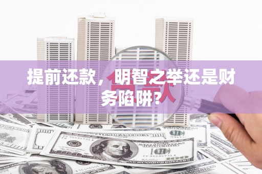 全州提前还款，明智之举还是财务陷阱？