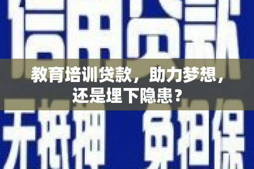 全州教育培训贷款，助力梦想，还是埋下隐患？