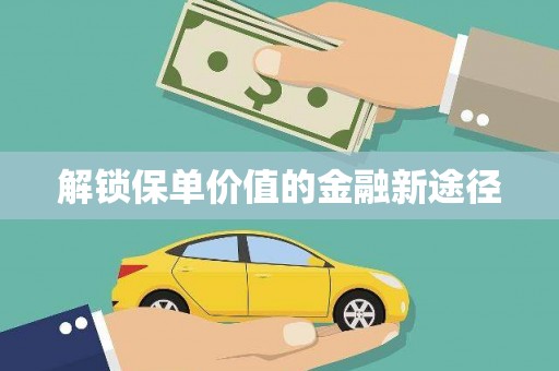 全州解锁保单价值的金融新途径
