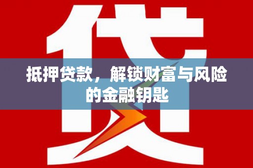 全州抵押贷款，解锁财富与风险的金融钥匙