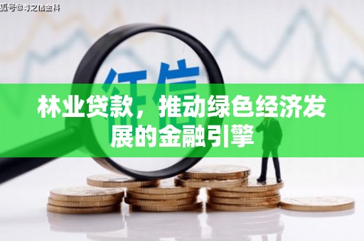 全州林业贷款，推动绿色经济发展的金融引擎