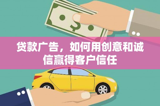 全州贷款广告，如何用创意和诚信赢得客户信任
