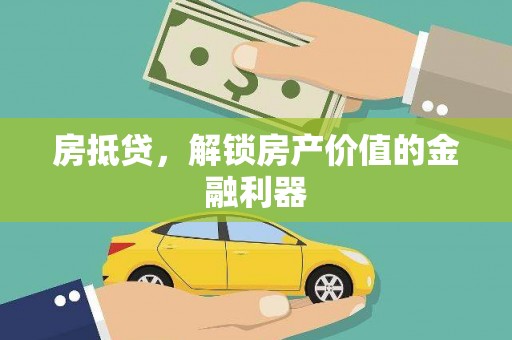 全州房抵贷，解锁房产价值的金融利器