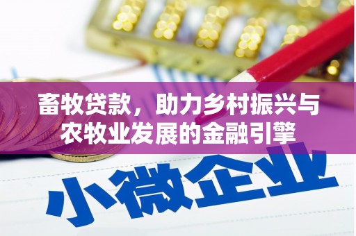 全州畜牧贷款，助力乡村振兴与农牧业发展的金融引擎