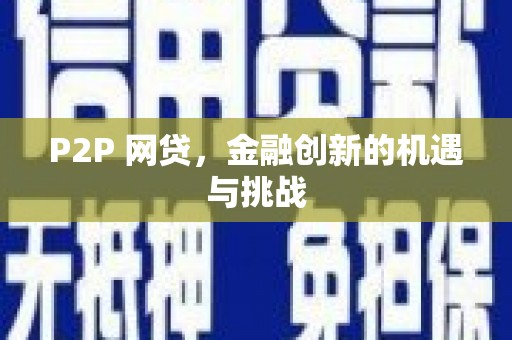 全州P2P 网贷，金融创新的机遇与挑战