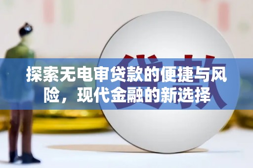 全州探索无电审贷款的便捷与风险，现代金融的新选择