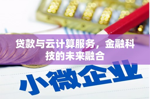 全州贷款与云计算服务，金融科技的未来融合