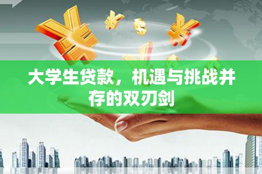 全州大学生贷款，机遇与挑战并存的双刃剑
