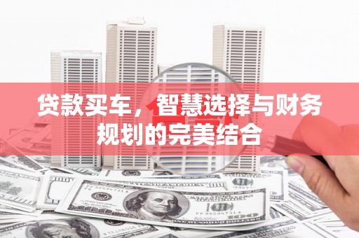 全州贷款买车，智慧选择与财务规划的完美结合