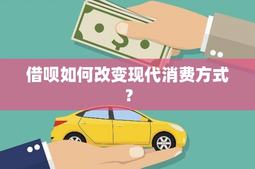 全州借呗如何改变现代消费方式？