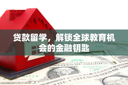 全州贷款留学，解锁全球教育机会的金融钥匙