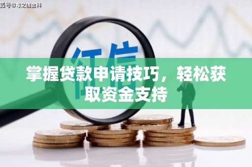全州掌握贷款申请技巧，轻松获取资金支持