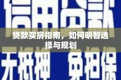 全州贷款买房指南，如何明智选择与规划