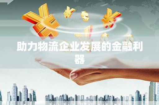 全州助力物流企业发展的金融利器