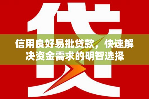 全州信用良好易批贷款，快速解决资金需求的明智选择