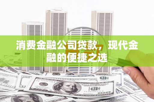 全州消费金融公司贷款，现代金融的便捷之选