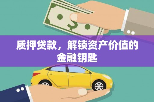 全州质押贷款，解锁资产价值的金融钥匙