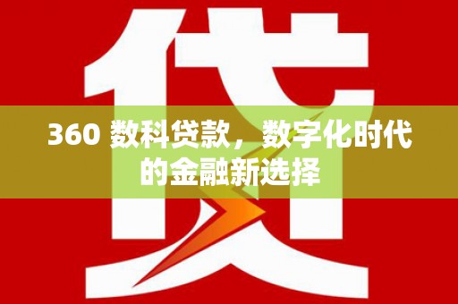 全州360 数科贷款，数字化时代的金融新选择