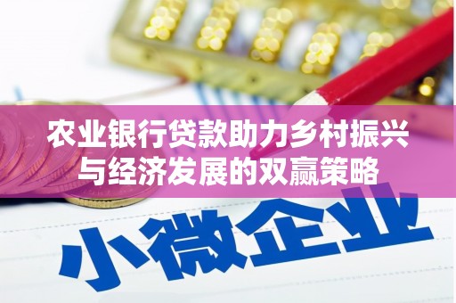 全州农业银行贷款助力乡村振兴与经济发展的双赢策略