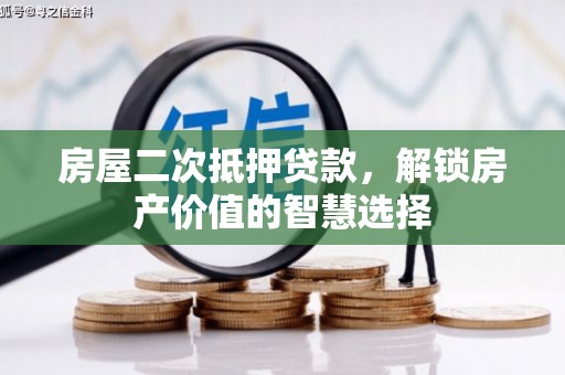 全州房屋二次抵押贷款，解锁房产价值的智慧选择