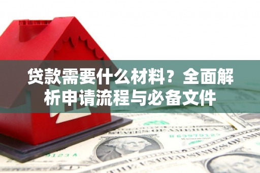 全州贷款需要什么材料？全面解析申请流程与必备文件