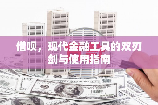 全州借呗，现代金融工具的双刃剑与使用指南