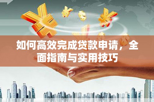 全州如何高效完成贷款申请，全面指南与实用技巧