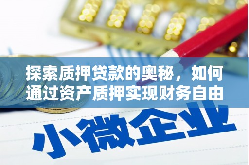 全州探索质押贷款的奥秘，如何通过资产质押实现财务自由