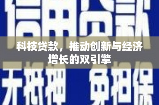 全州科技贷款，推动创新与经济增长的双引擎