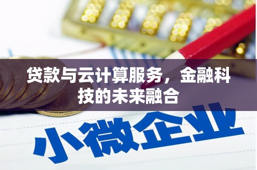 全州贷款与云计算服务，金融科技的未来融合