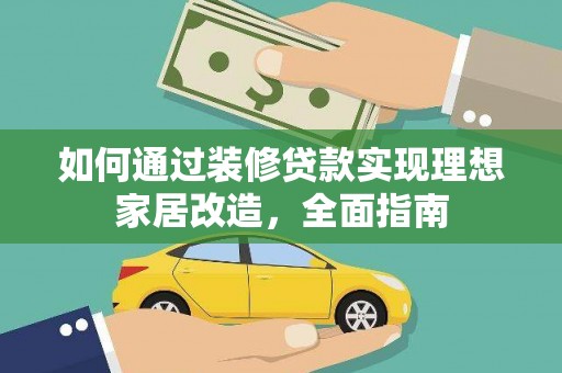 全州如何通过装修贷款实现理想家居改造，全面指南