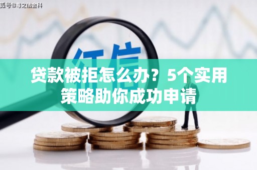 全州贷款被拒怎么办？5个实用策略助你成功申请