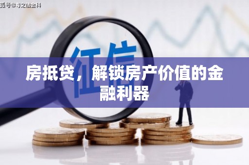 全州房抵贷，解锁房产价值的金融利器