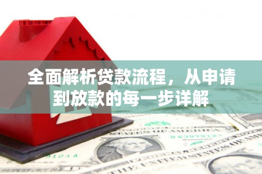 全州全面解析贷款流程，从申请到放款的每一步详解