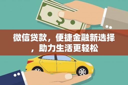 全州微信贷款，便捷金融新选择，助力生活更轻松