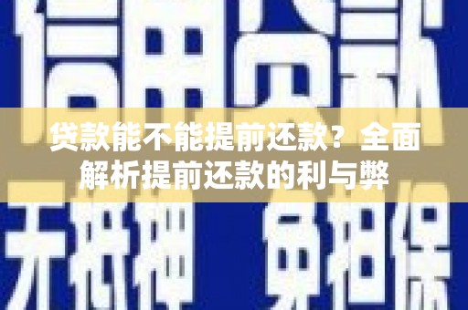 全州贷款能不能提前还款？全面解析提前还款的利与弊