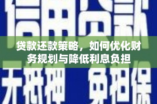 全州贷款还款策略，如何优化财务规划与降低利息负担