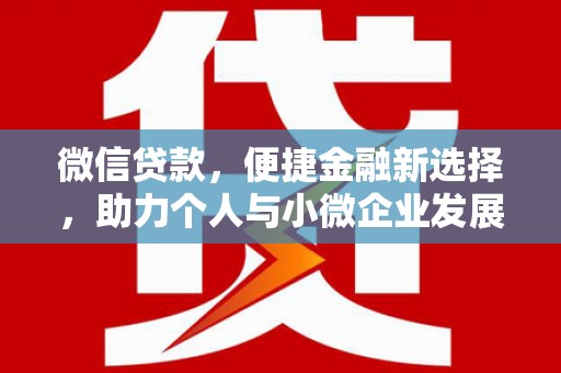 全州微信贷款，便捷金融新选择，助力个人与小微企业发展