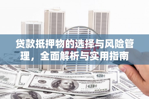 全州贷款抵押物的选择与风险管理，全面解析与实用指南