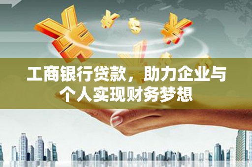全州工商银行贷款，助力企业与个人实现财务梦想