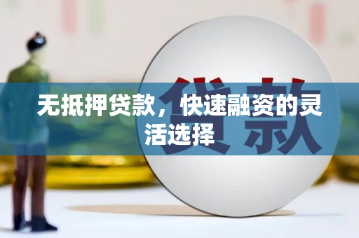全州无抵押贷款，快速融资的灵活选择