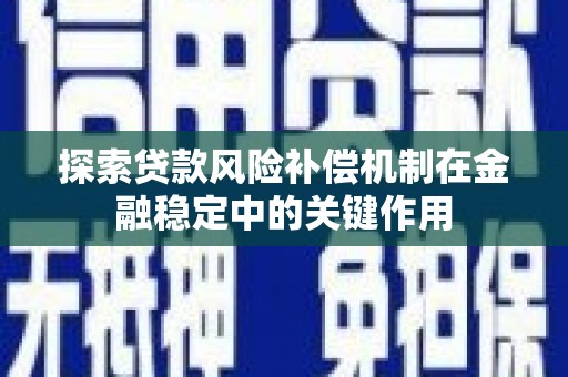 全州探索贷款风险补偿机制在金融稳定中的关键作用