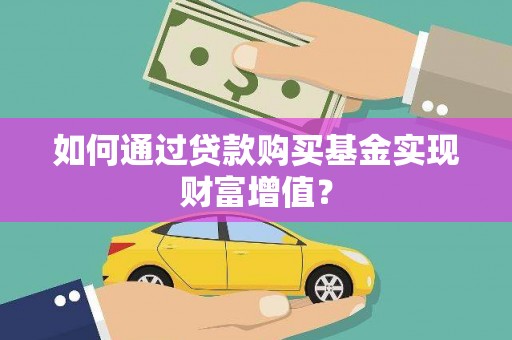 全州如何通过贷款购买基金实现财富增值？