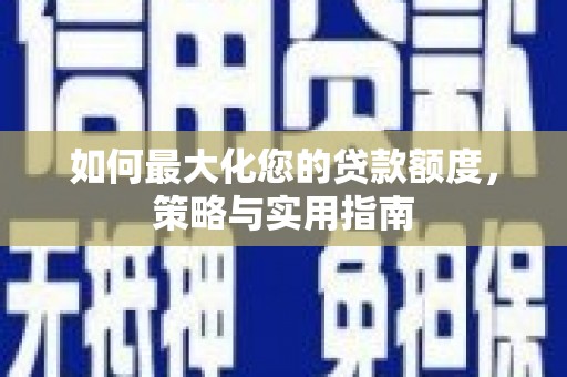 全州如何最大化您的贷款额度，策略与实用指南