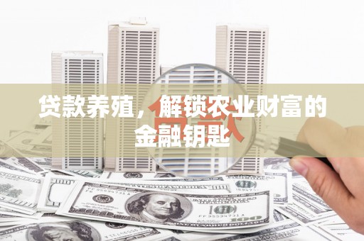 全州贷款养殖，解锁农业财富的金融钥匙