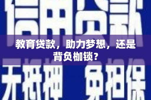 全州教育贷款，助力梦想，还是背负枷锁？